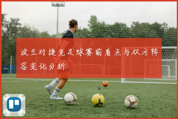 波兰对捷克足球赛前看点与双方阵容变化分析