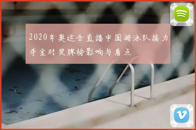 2020年奥运会直播中国游泳队接力夺金对奖牌榜影响与看点