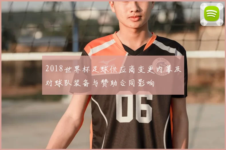2018世界杯足球供应商变更内幕及对球队装备与赞助合同影响