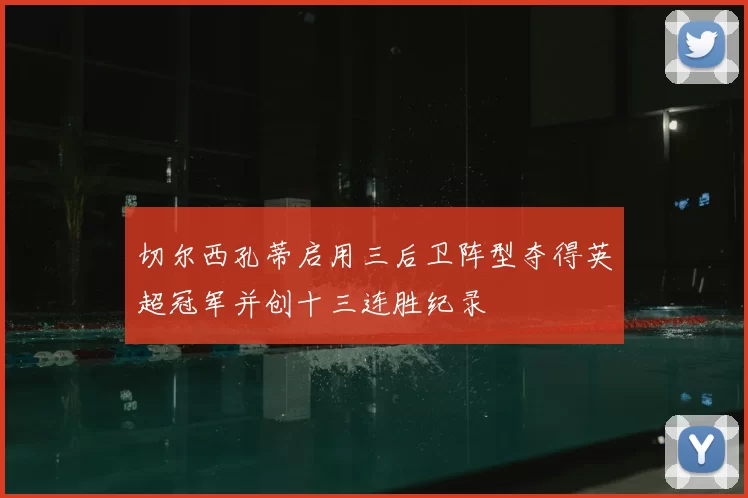 切尔西孔蒂启用三后卫阵型夺得英超冠军并创十三连胜纪录
