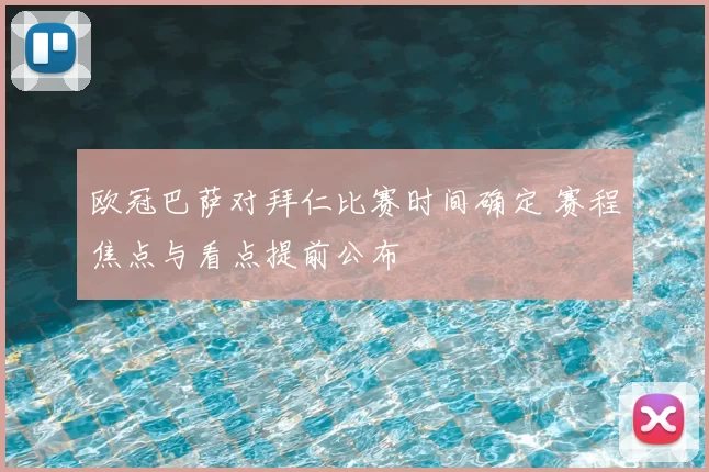 欧冠巴萨对拜仁比赛时间确定 赛程焦点与看点提前公布