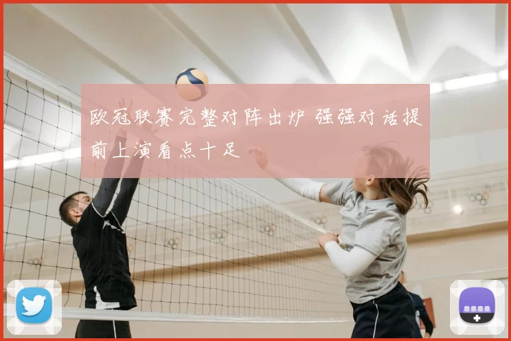 欧冠联赛完整对阵出炉 强强对话提前上演看点十足