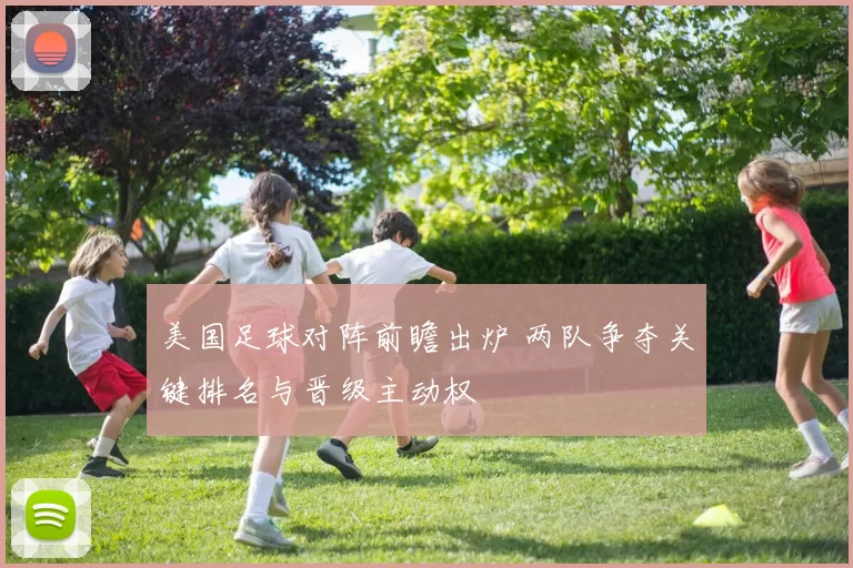 美国足球对阵前瞻出炉 两队争夺关键排名与晋级主动权