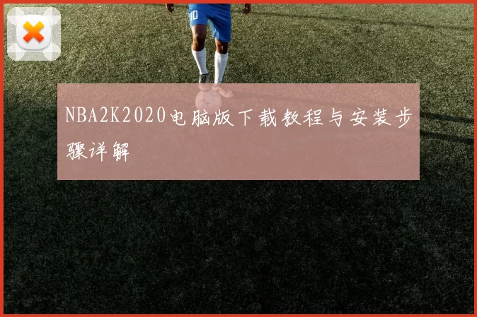 NBA2K2020电脑版下载教程与安装步骤详解