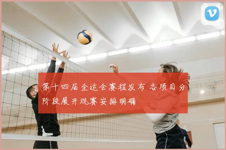 第十四届全运会赛程发布 各项目分阶段展开观赛安排明确