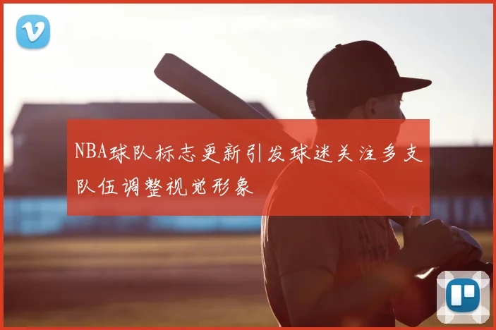 NBA球队标志更新引发球迷关注多支队伍调整视觉形象